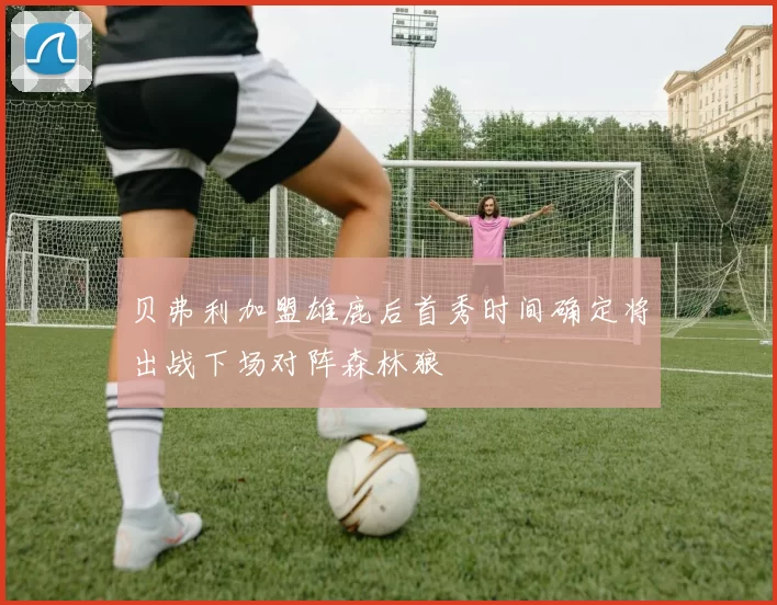 贝弗利加盟雄鹿后首秀时间确定将出战下场对阵森林狼