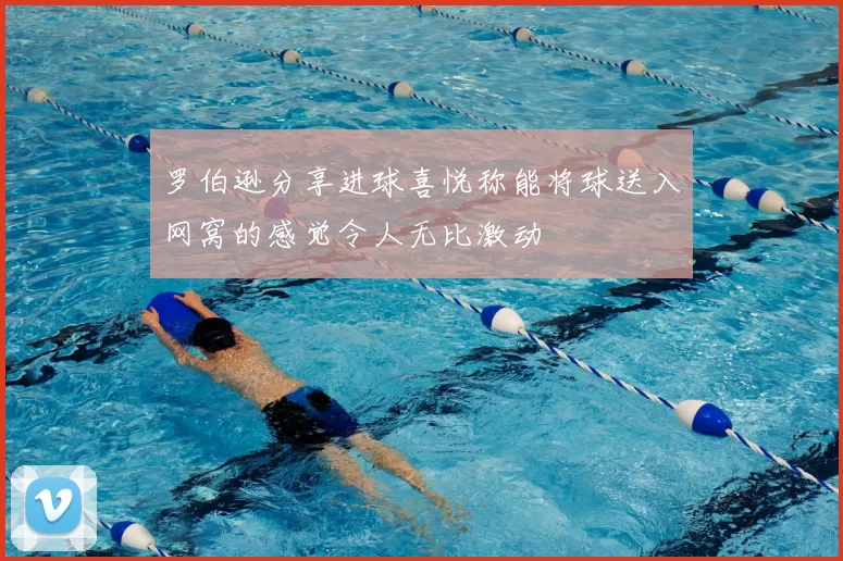 罗伯逊分享进球喜悦称能将球送入网窝的感觉令人无比激动
