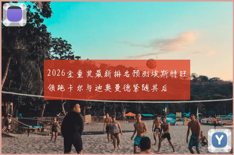 2026金童奖最新排名预测埃斯特旺领跑卡尔与迪奥曼德紧随其后