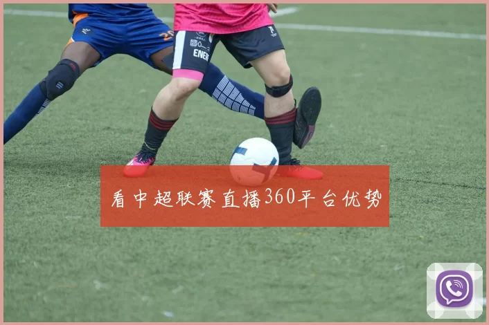 看中超联赛直播360平台优势