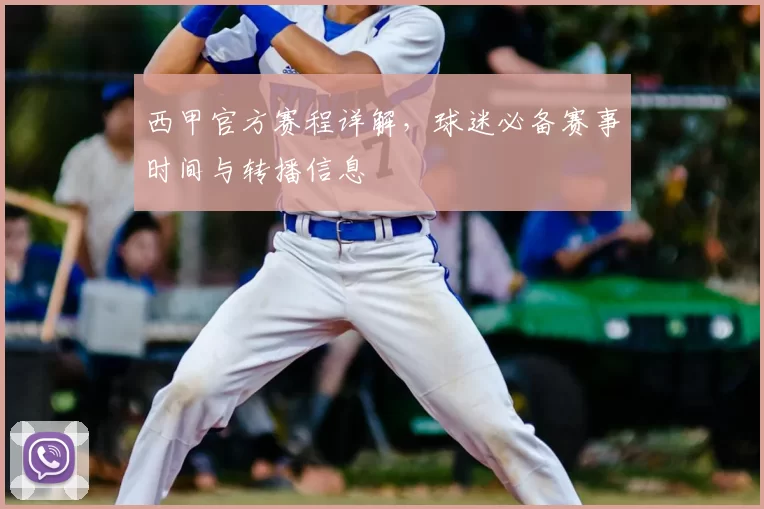 西甲官方赛程详解,球迷必备赛事时间与转播信息