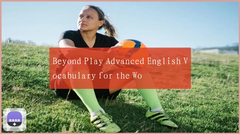Beyond Play Advanced English Vocabulary for the Wo