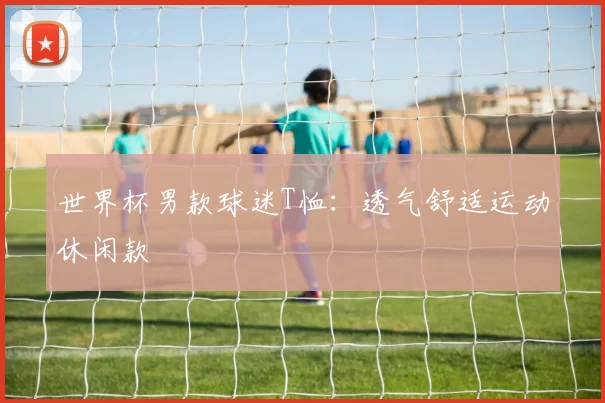 世界杯男款球迷T恤：透气舒适运动休闲款