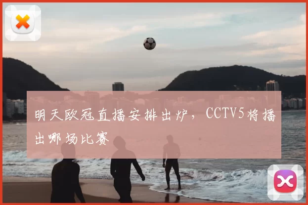 明天欧冠直播安排出炉,CCTV5将播出哪场比赛