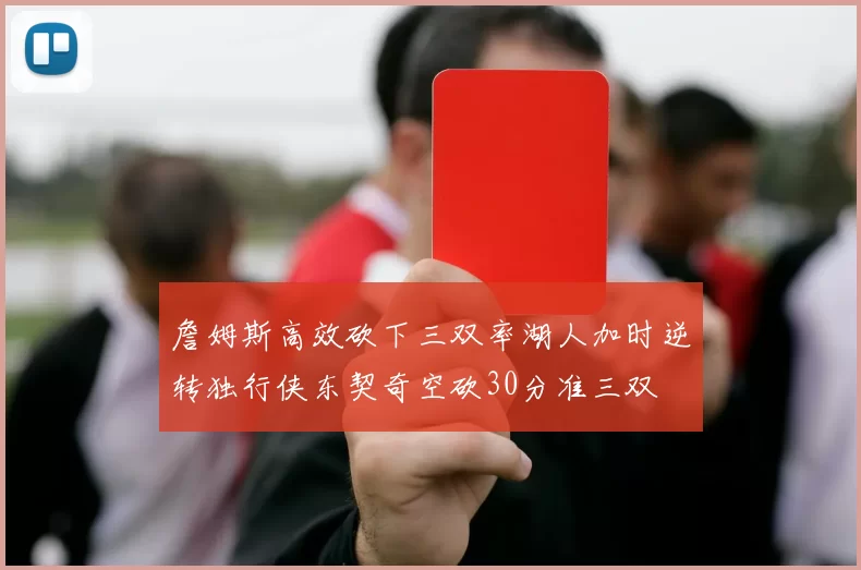 詹姆斯高效砍下三双率湖人加时逆转独行侠东契奇空砍30分准三双