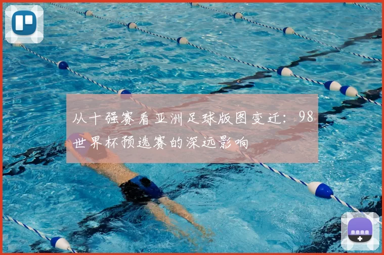 从十强赛看亚洲足球版图变迁:98世界杯预选赛的深远影响