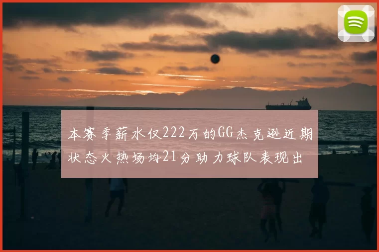 本赛季薪水仅222万的GG杰克逊近期状态火热场均21分助力球队表现出色